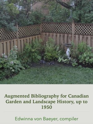 cover image of Augmented Bibliography of Canadian Garden and Landscape History Sources, up to 1950